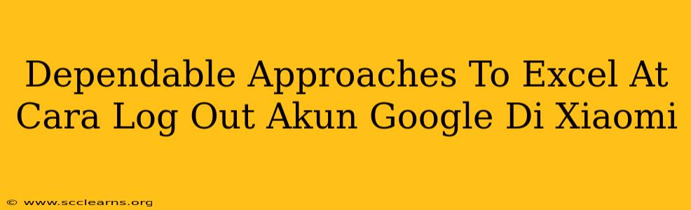 Dependable Approaches To Excel At Cara Log Out Akun Google Di Xiaomi