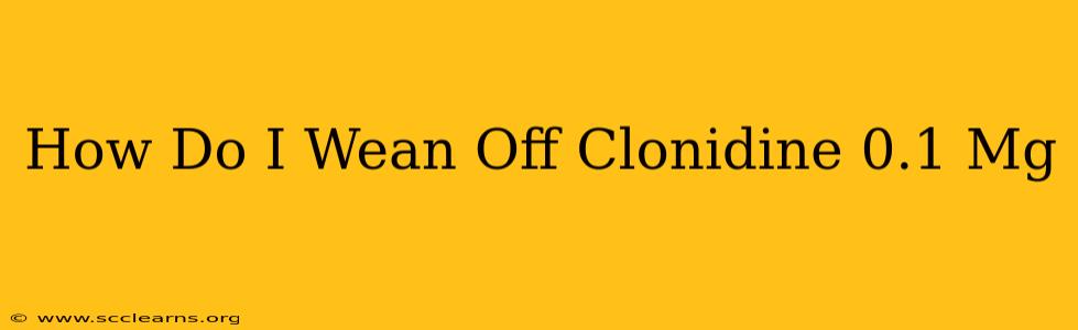 How Do I Wean Off Clonidine 0.1 Mg