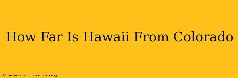 How Far Is Hawaii From Colorado