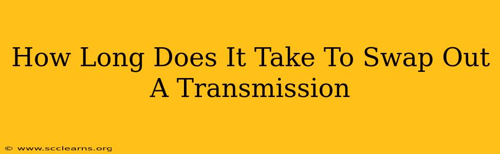 How Long Does It Take To Swap Out A Transmission
